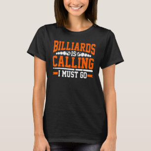 Billiards Is Calling I Must Go Snooker Pool Play T-Shirt