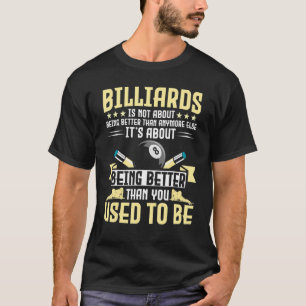 Billiards Is Not About Being Better Than Anymore E T-Shirt