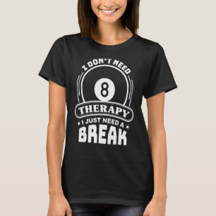 Billiards Player I Don't Need Therapy 8 Ball Pool T-Shirt