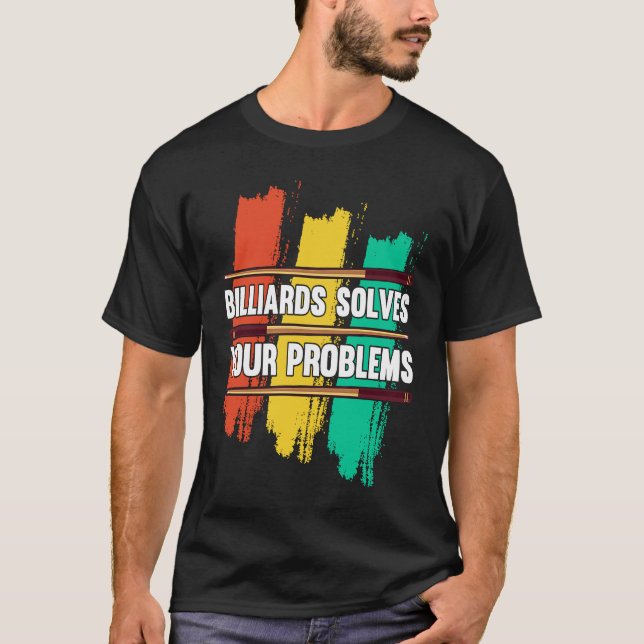 Billiards Solves Your Problems I Snooker I Billiar T-Shirt (Front)