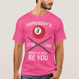 Billiards (Somebody'S Gotta Lose) T-Shirt