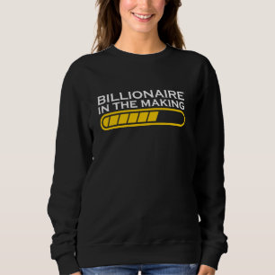 Billionaire In The Making Gift For Businessman and Sweatshirt