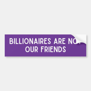 Billionaires Are Not Our Friends Bumper Sticker