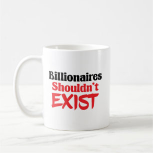 Billionaires Shouldn't Exist Coffee Mug