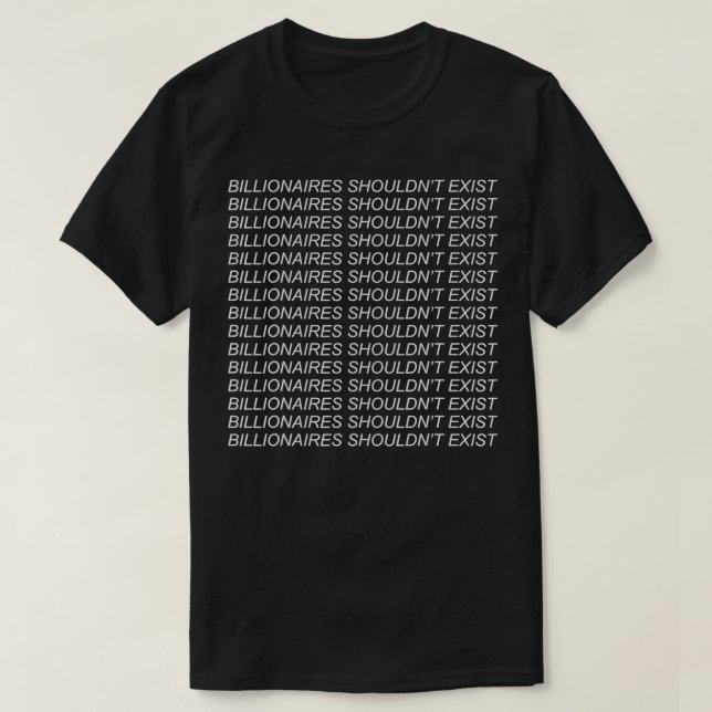 Billionaires Shouldn't Exist - Leftist, Socialist  T-Shirt (Design Front)