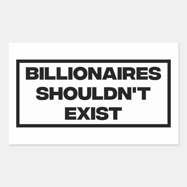 Billionaires Shouldn't Exist  Rectangular Sticker (Front)