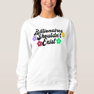Billionaires Shouldn't Exist Sweatshirt