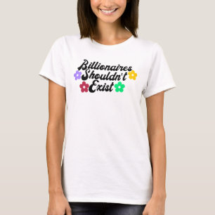 Billionaires Shouldn't Exist T-Shirt