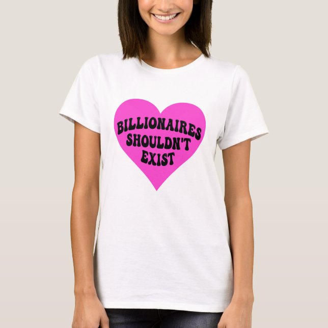 Billionaires Shouldn't Exist T-Shirt (Front)