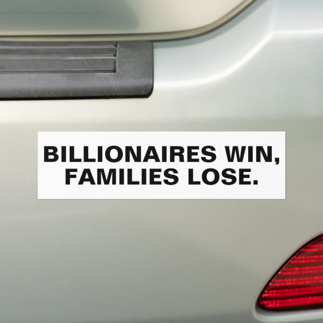 Billionaires Win, Families Lose.™ Bumper Sticker (On Car)