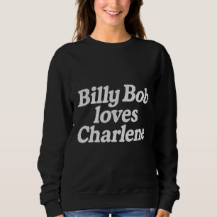 Billy Bob loves charlene Sweatshirt