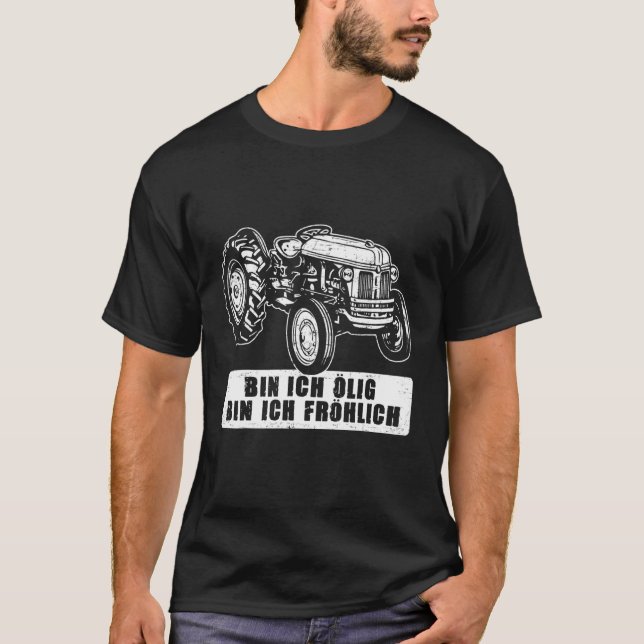Bin Ich Ölig Bin Ich Fröhlich Agricultural Machine T-Shirt (Front)
