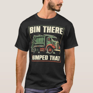 Bin There Dumped That Garbage Truck Designs T-Shirt