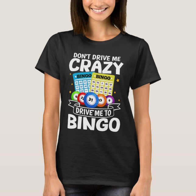 Bingo Don't Drive Me Crazy Drive Me To Bingo T-Shirt (Front)