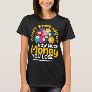 Bingo Don't Whine About How Much Money You Lose T-Shirt