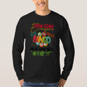 Bingo How Come Everyone Else Yells Bingo  Luck Pla T-Shirt
