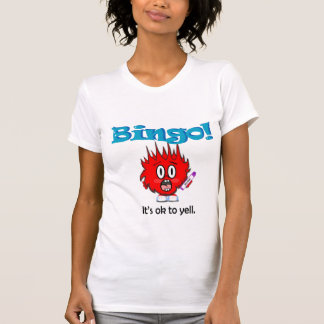 Bingo! It's ok to yell. T-Shirt