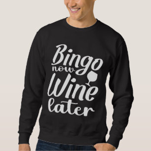 Bingo Now Wine Later Bingo Bingo Player Bingo Bing Sweatshirt
