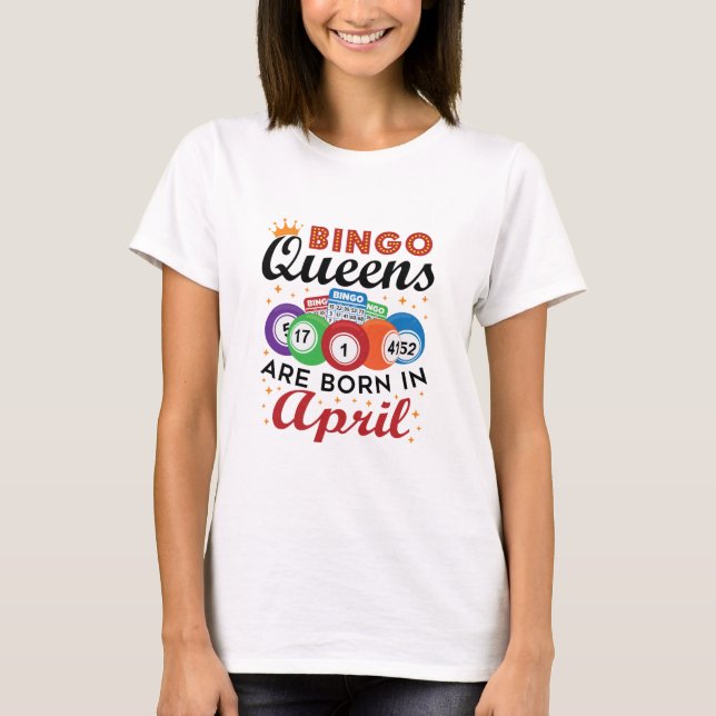 Bingo Queens are Born in April T-Shirt (Front)