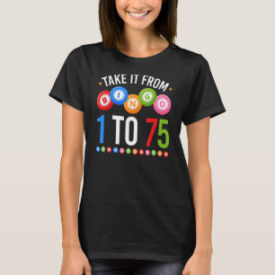 Bingo Take It From 1 To 75 Bingo Player T-Shirt