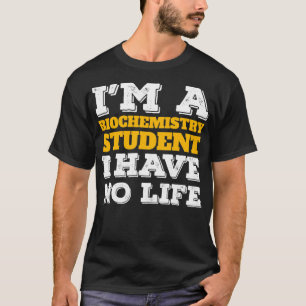 Biochem Student Im a Biochemistry Student I've No  T-Shirt