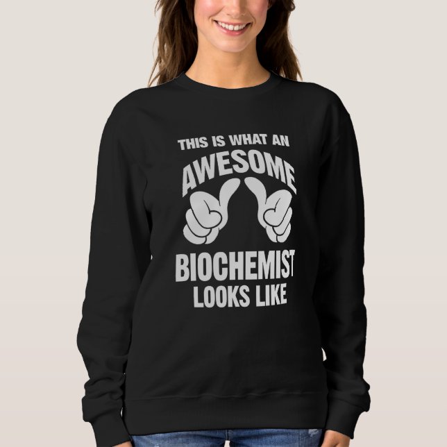 Biochemist Awesome Looks Like Funny Sweatshirt (Front)
