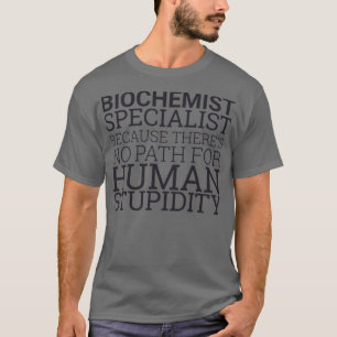 Biochemist Stupidity Biochemistry 2 T-Shirt