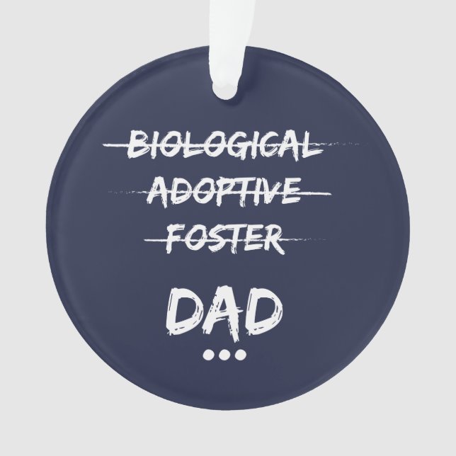 Biological, Adoptive, Foster...Dad Ornament (Front)
