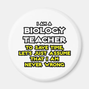 Biology Teacher...Assume I Am Never Wrong Magnet