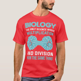 Biology The Only Science Where Multiplication And  T-Shirt