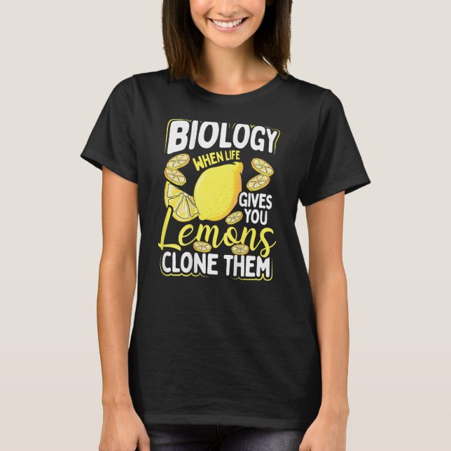 Biology When Life Gives You Lemons, Clone Them Bac T-Shirt (Front)
