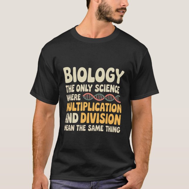 Biology Where Multiply and Divide Mean Same Thing  T-Shirt (Front)