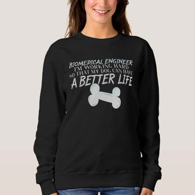 Biomedical Engineer  Dog Better Life Engineering Sweatshirt (Front)