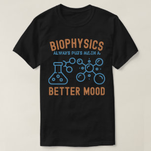 Biophysics ,Always Puts Me in a, Better Mood T-Shirt