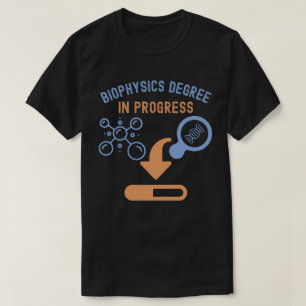 Biophysics Degree in Progress T-Shirt