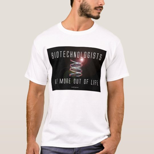 Biotechnologists Get More Out of Life T-Shirt