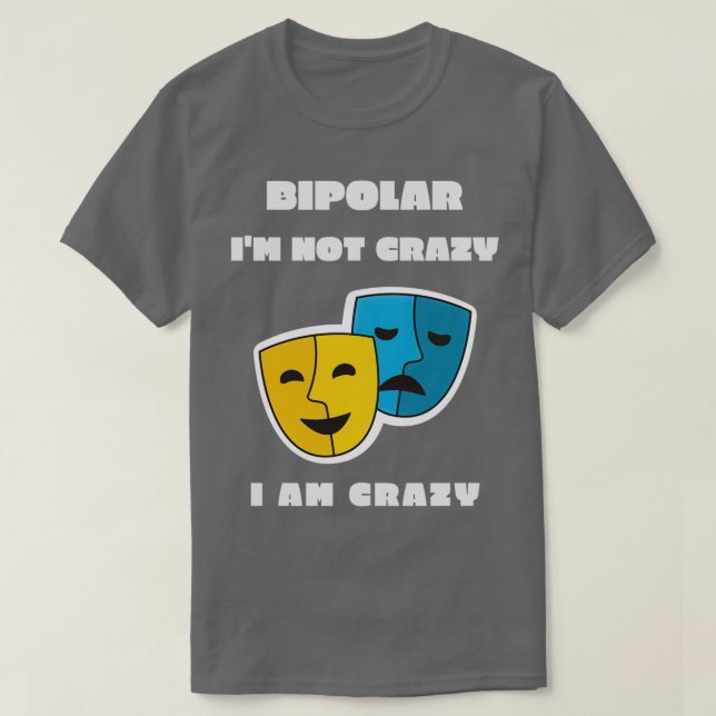 BIPOLAR IM NOT CRAZY I AM CRAZY T-Shirt (Design Front)