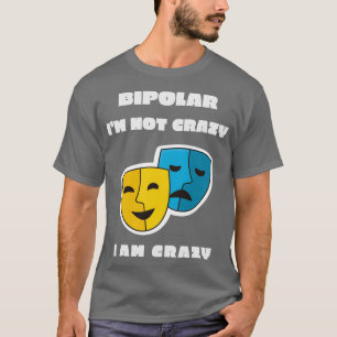 BIPOLAR IM NOT CRAZY I AM CRAZY T-Shirt