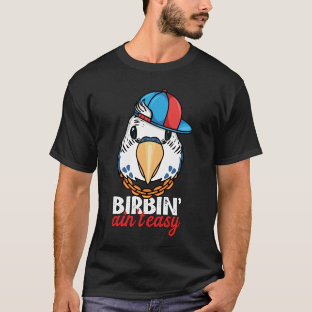 Birbing Ain't Easy Parrot I Blue Budgie Budgerigar T-Shirt (Front)