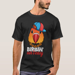 Birbing Ain't Easy Parrot I Fischers Lovebird T-Shirt