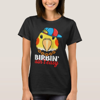 Birbing Ain't Easy Parrot I Lutino Cockatiel Ragla T-Shirt