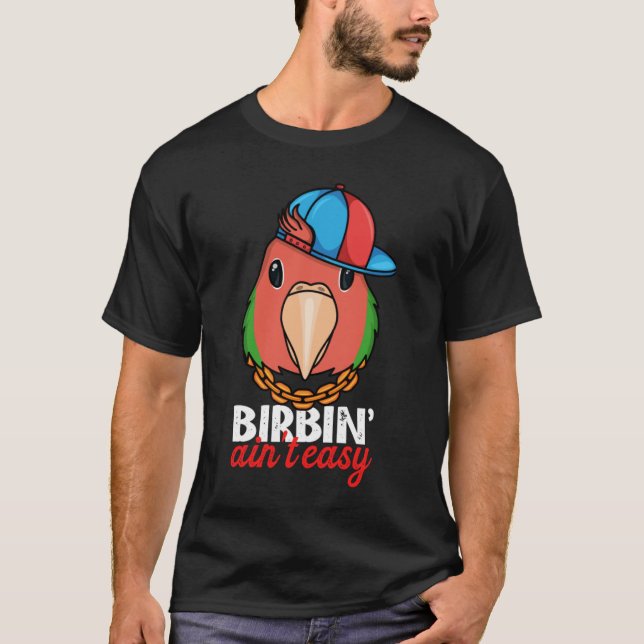 Birbing Ain't Easy Parrot I Rosy faced Green Loveb T-Shirt (Front)