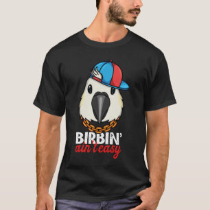 Birbing Ain't Easy Parrot I Sulphur crested Cockat T-Shirt