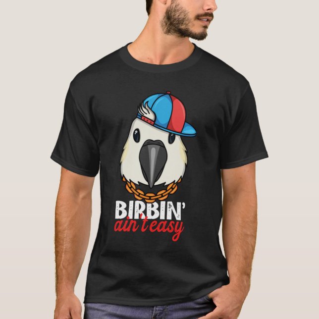 Birbing Ain't Easy Parrot I Sulphur crested Cockat T-Shirt (Front)
