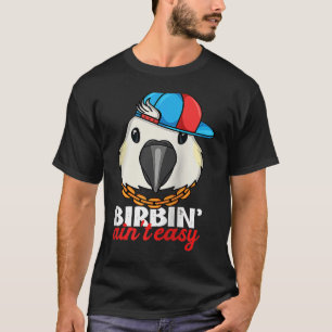 Birbing Ain't Easy Parrot I Sulphur crested Cockat T-Shirt