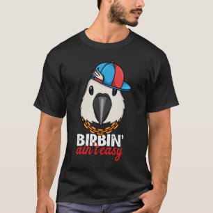Birbing Ain't Easy Parrot I White Cockatoo T-Shirt