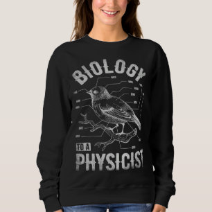 Bird Biology To A Physicist Science Funny Biologis Sweatshirt