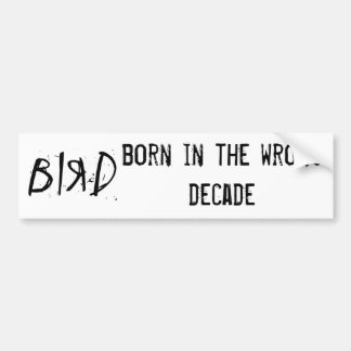BIRD, born in the wrong decade Bumper Sticker