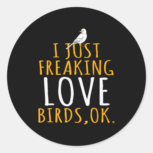 Bird - I Just Freaking Love Birds Ok  Classic Round Sticker (Front)