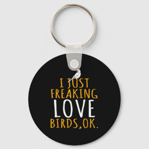 Bird - I Just Freaking Love Birds Ok  Key Ring